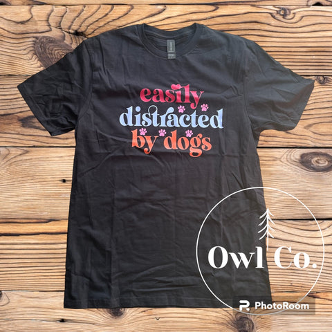 T-shirt- Easily distracted by dogs